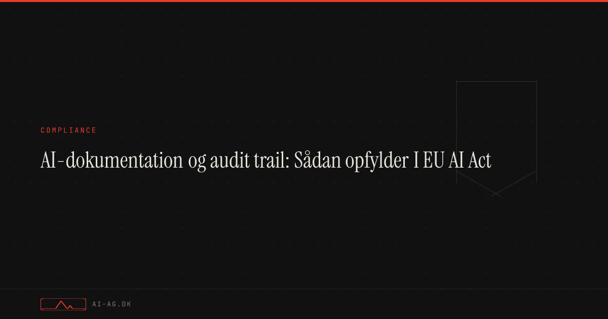 AI-dokumentation og audit trail: Sådan opfylder I EU AI Act