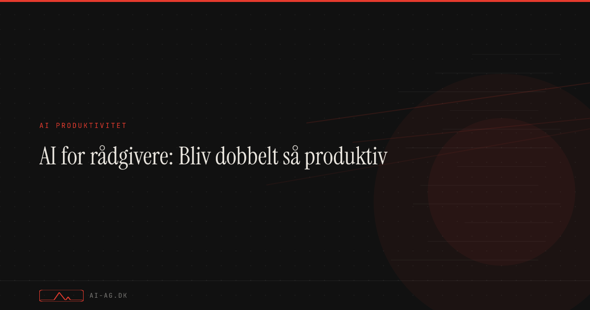 AI for rådgivere: Bliv dobbelt så produktiv