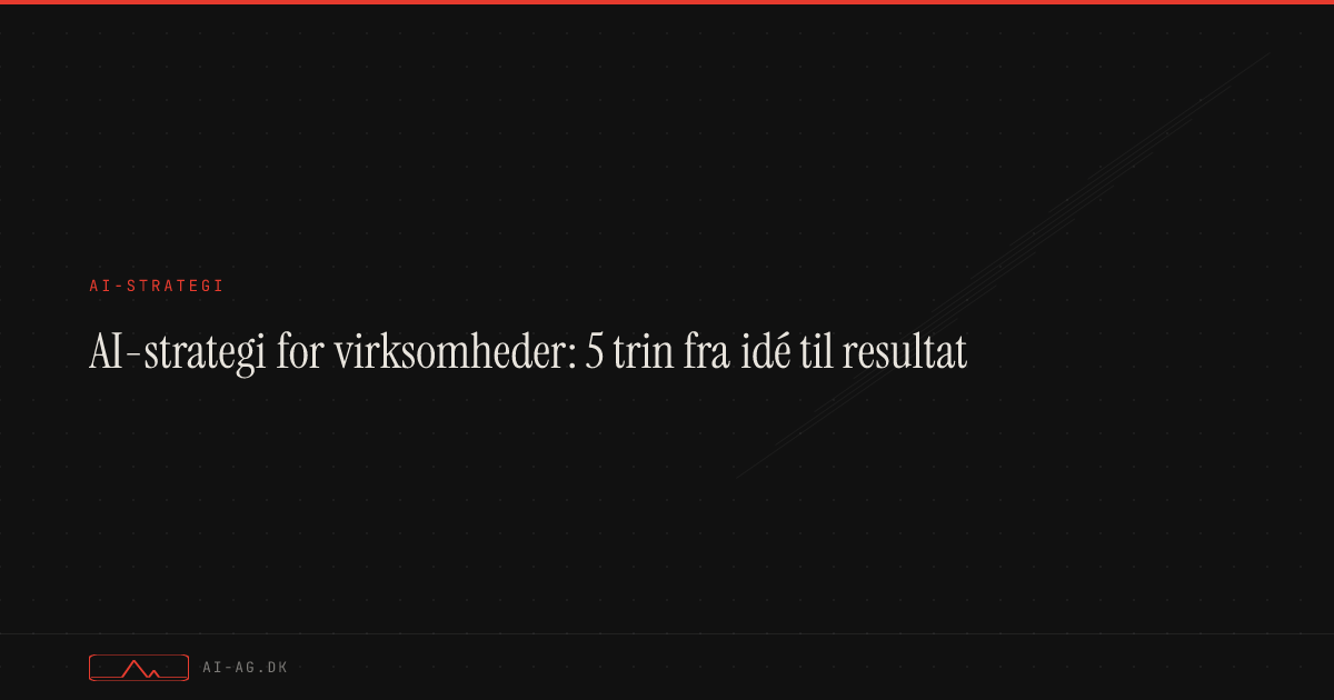 AI-strategi for virksomheder: 5 trin fra idé til resultat