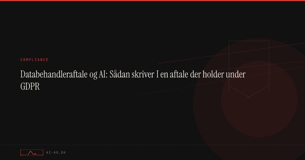 Databehandleraftale og AI: Sådan skriver I en aftale der holder under GDPR