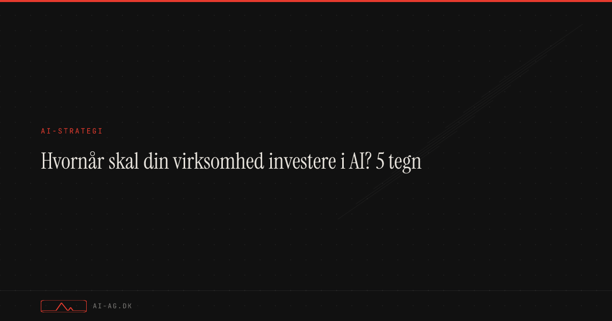 Hvornår skal din virksomhed investere i AI? 5 tegn